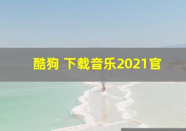 酷狗 下载音乐2021官